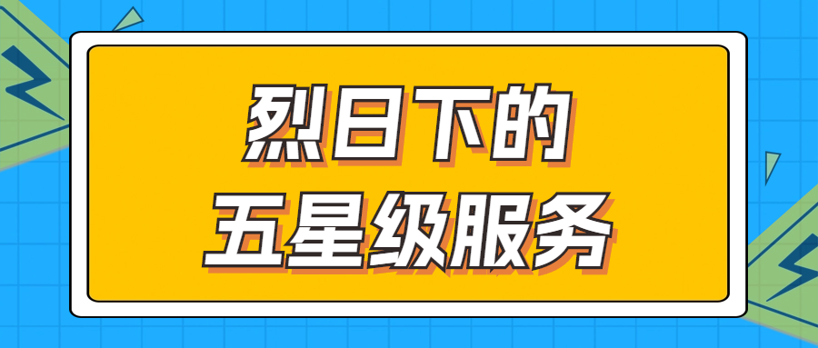 烈日下的五星級(jí)服務(wù) | 輾轉(zhuǎn)四地奔波1000多公里，為客戶送上星級(jí)服務(wù)！